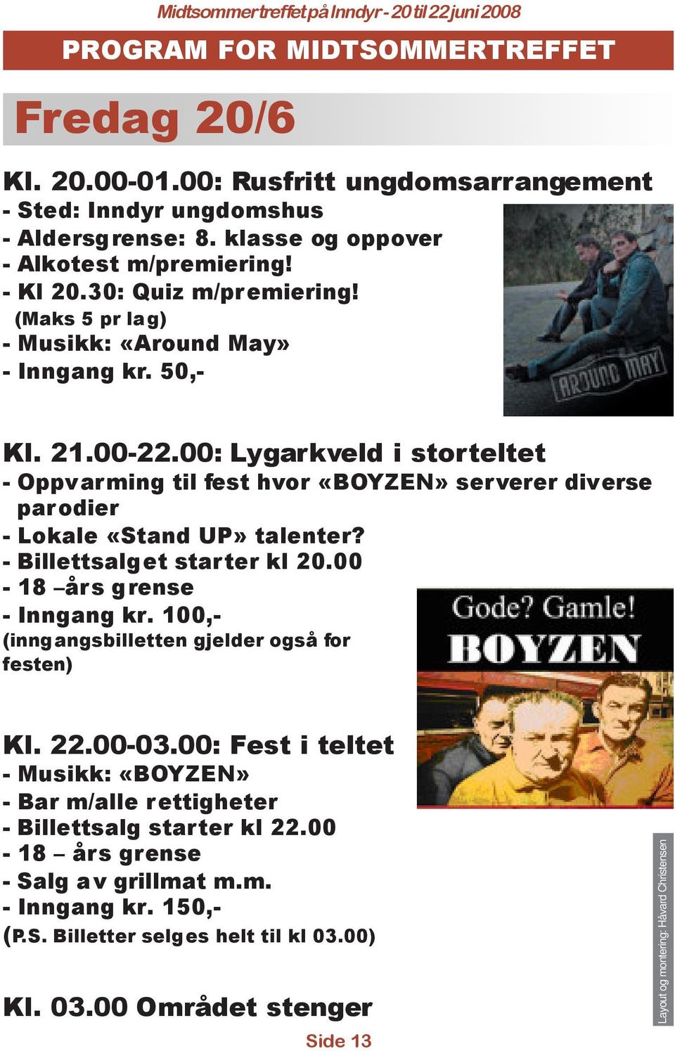 00: Lygarkveld i storteltet - Oppvarming til fest hvor «BOYZEN» serverer diverse parodier - Lokale «Stand UP» talenter? - Billettsalget starter kl 20.00-18 års grense - Inngang kr.