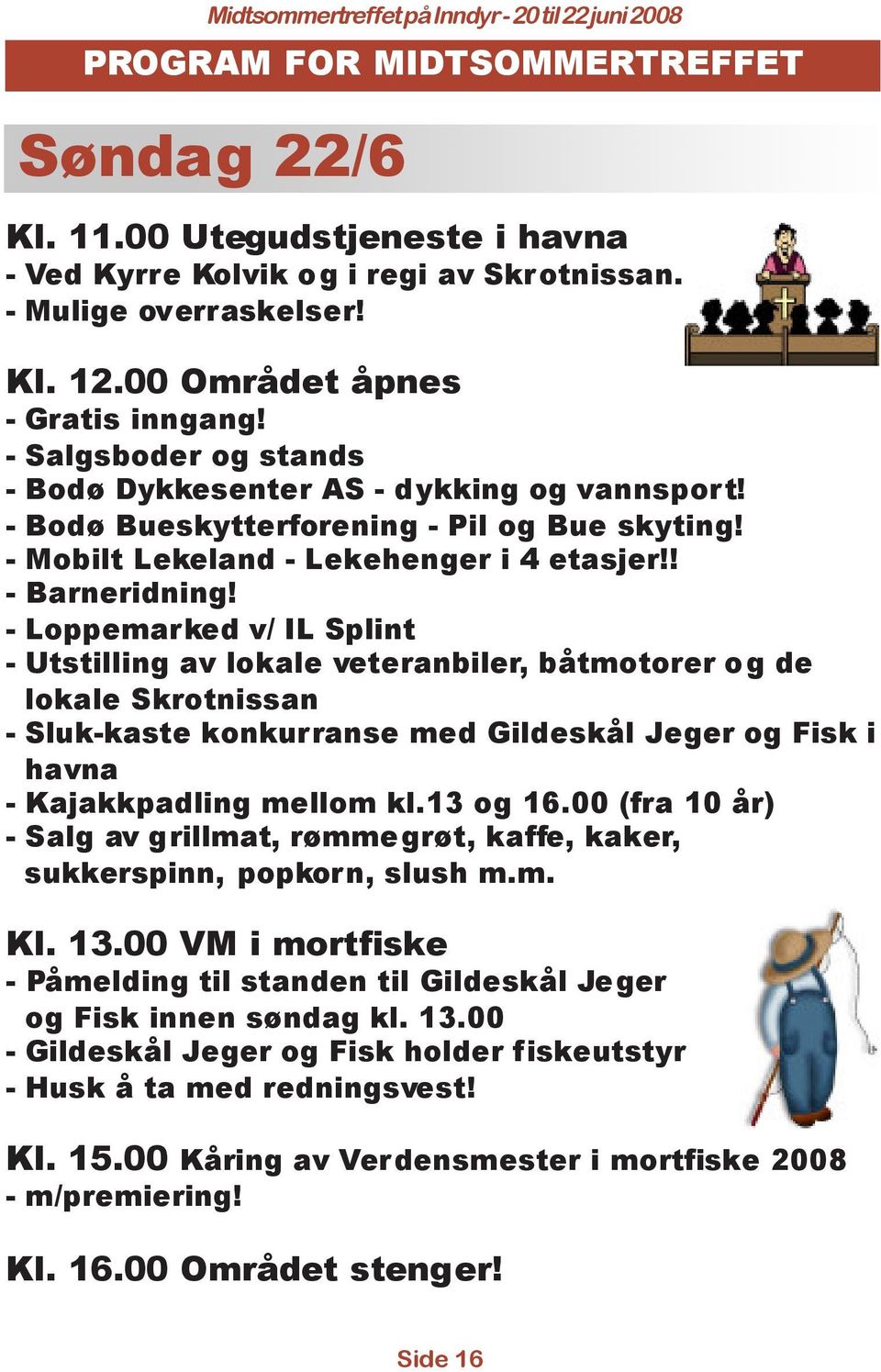 - Loppemarked v/ IL Splint - Utstilling av lokale veteranbiler, båtmotorer og de lokale Skrotnissan - Sluk-kaste konkurranse med Gildeskål Jeger og Fisk i havna - Kajakkpadling mellom kl.13 og 16.