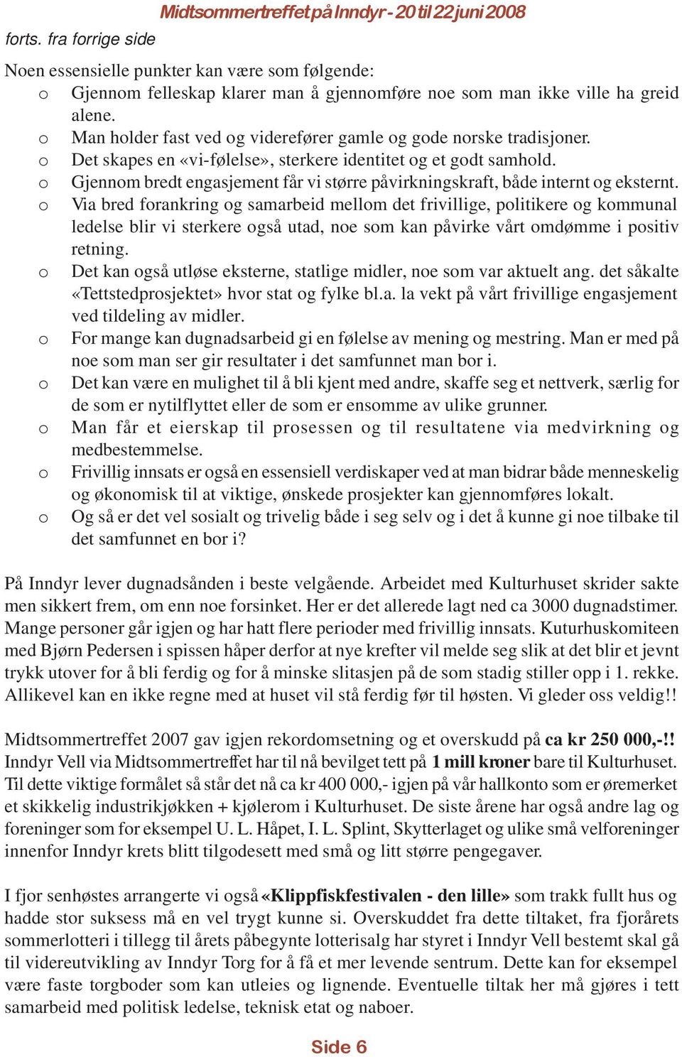 o Man holder fast ved og viderefører gamle og gode norske tradisjoner. o Det skapes en «vi-følelse», sterkere identitet og et godt samhold.