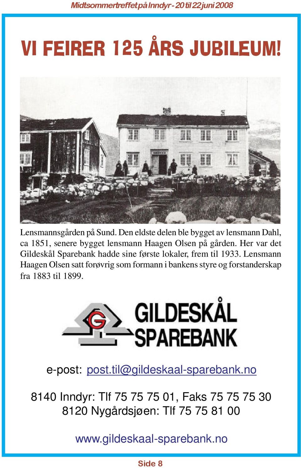 Her var det Gildeskål Sparebank hadde sine første lokaler, frem til 1933.