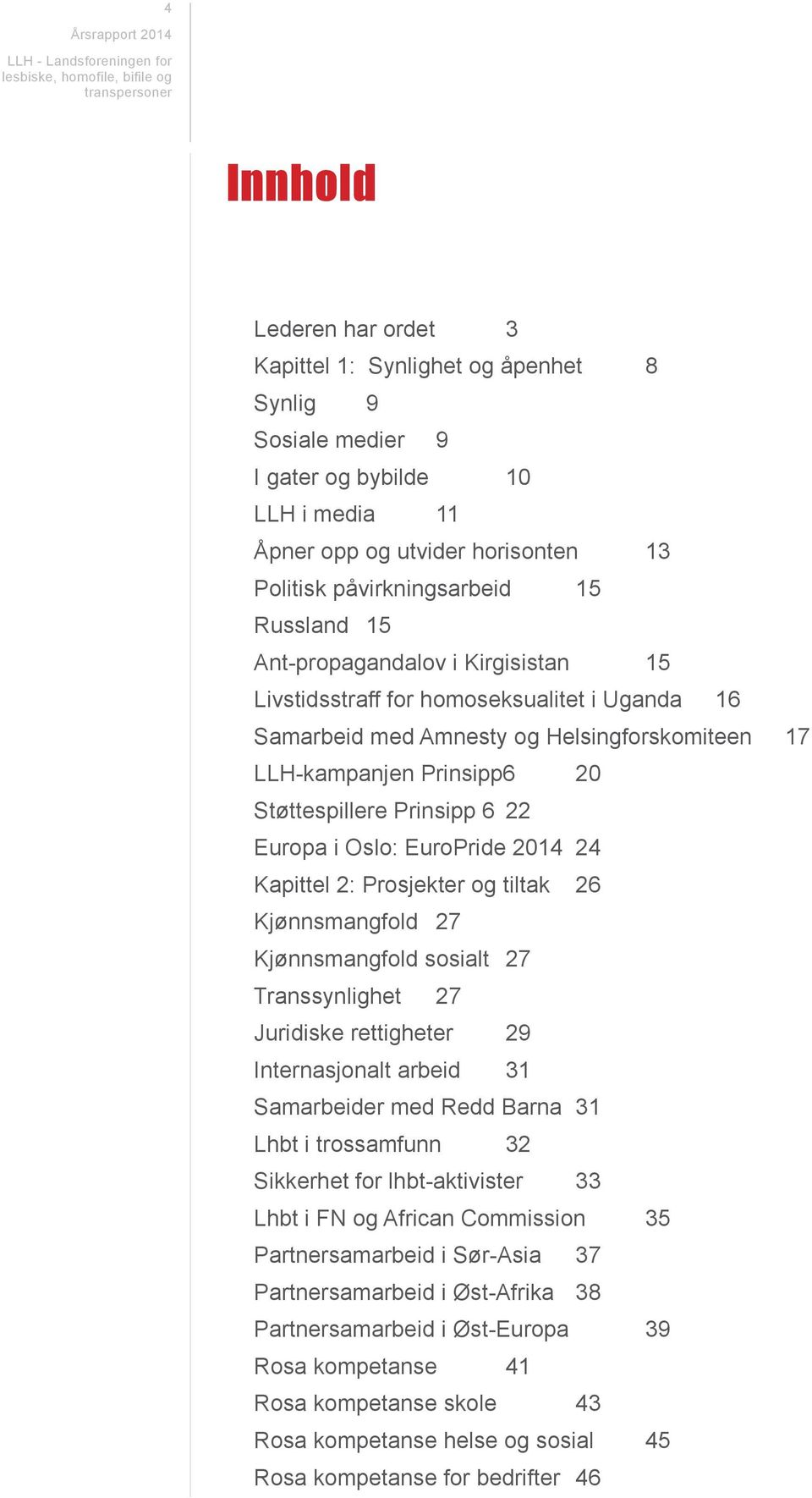 Europa i Oslo: EuroPride 2014 24 Kapittel 2: Prosjekter og tiltak 26 Kjønnsmangfold 27 Kjønnsmangfold sosialt 27 Transsynlighet 27 Juridiske rettigheter 29 Internasjonalt arbeid 31 Samarbeider med