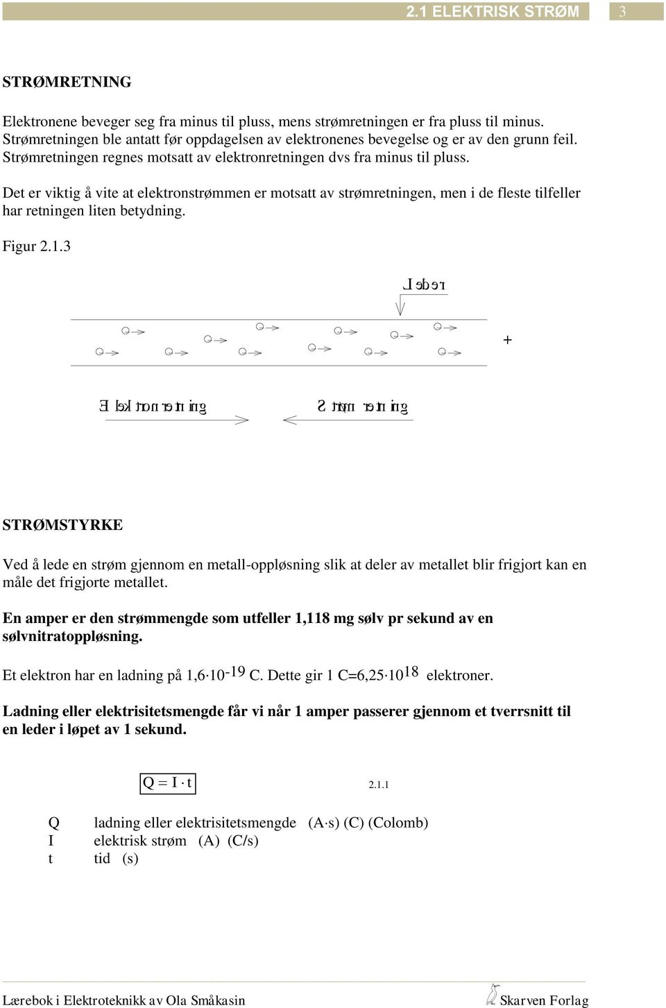 Det er viktig å vite at elektronstrømmen er motsatt av strømretningen, men i de fleste tilfeller har retningen liten betydning. Figur 2.1.