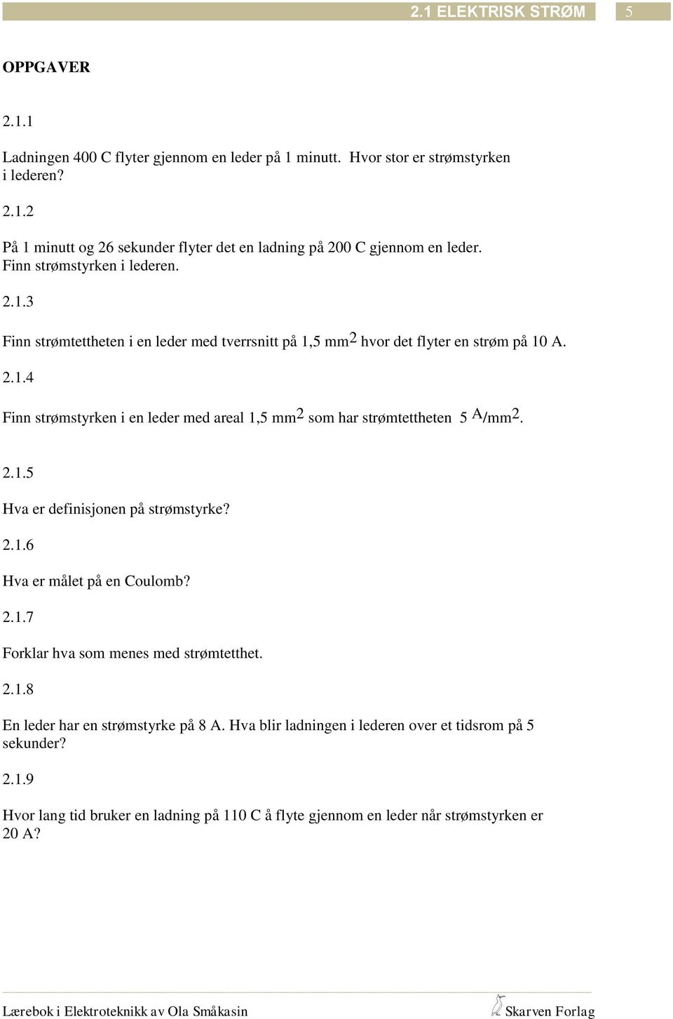 2.1.5 Hva er definisjonen på strømstyrke? 2.1.6 Hva er målet på en Coulomb? 2.1.7 Forklar hva som menes med strømtetthet. 2.1.8 En leder har en strømstyrke på 8 A.