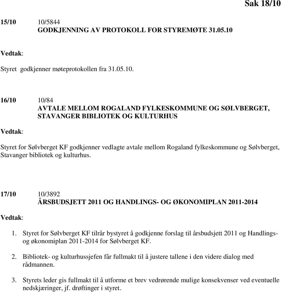 10/5844 GODKJENNING AV PROTOKOLL FOR STYREMØTE 31.05.10 Vedtak: Styret godkjenner møteprotokollen fra 31.05.10. 16/10 10/84 AVTALE MELLOM ROGALAND FYLKESKOMMUNE OG SØLVBERGET, STAVANGER BIBLIOTEK OG