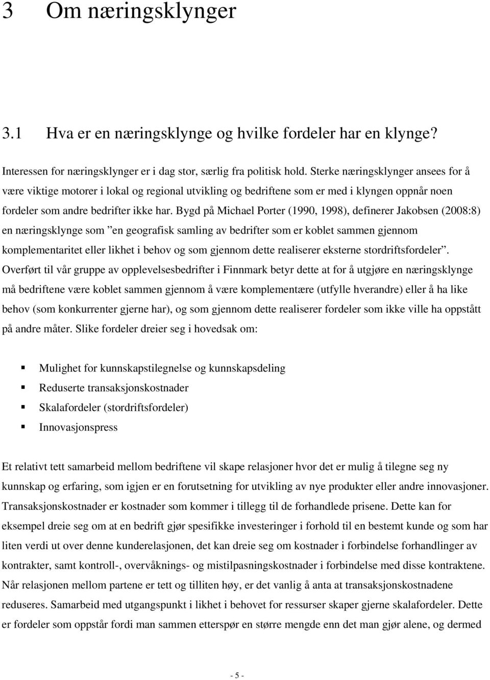 Bygd på Michael Porter (1990, 1998), definerer Jakobsen (2008:8) en næringsklynge som en geografisk samling av bedrifter som er koblet sammen gjennom komplementaritet eller likhet i behov og som