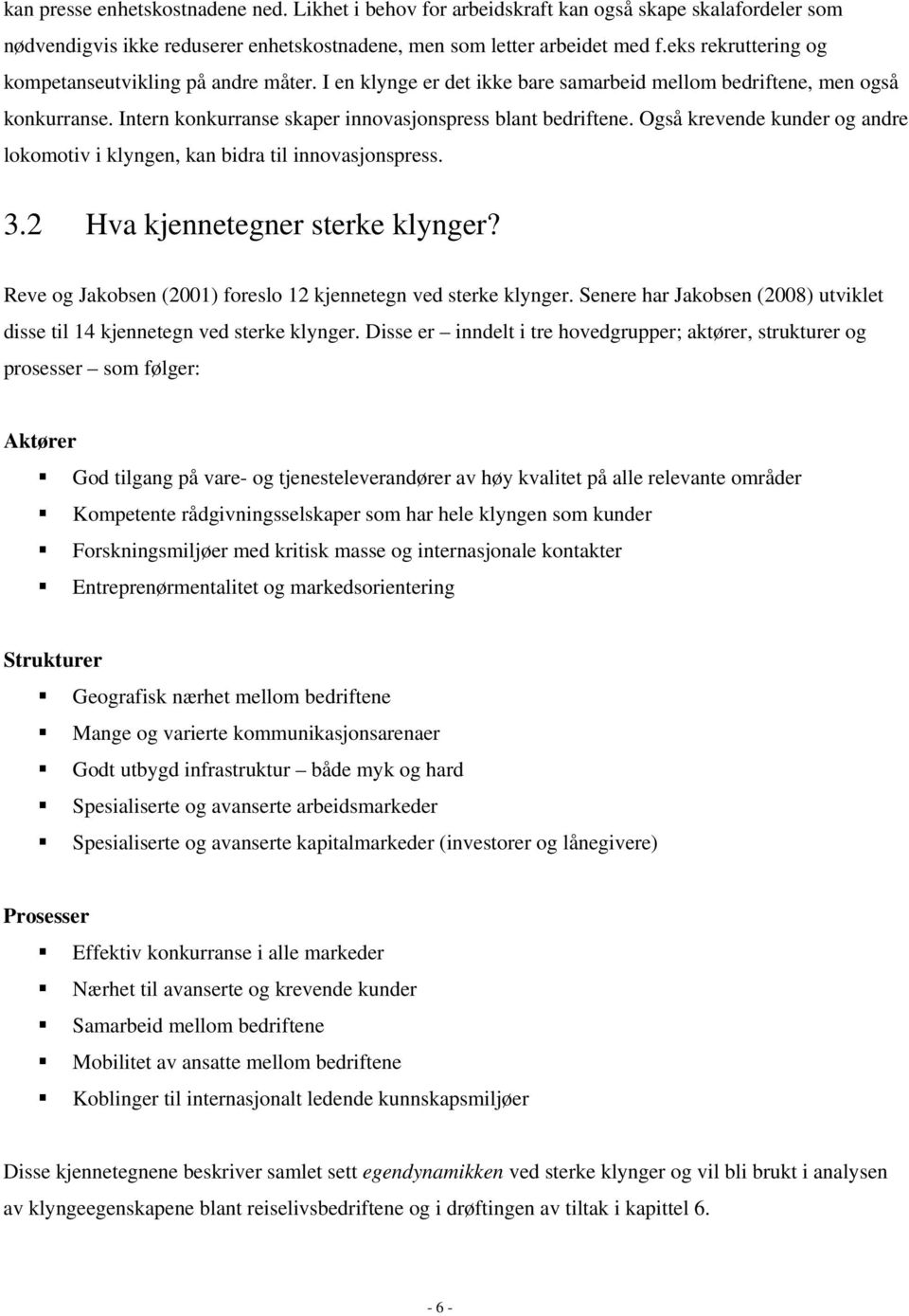 Også krevende kunder og andre lokomotiv i klyngen, kan bidra til innovasjonspress. 3.2 Hva kjennetegner sterke klynger? Reve og Jakobsen (2001) foreslo 12 kjennetegn ved sterke klynger.