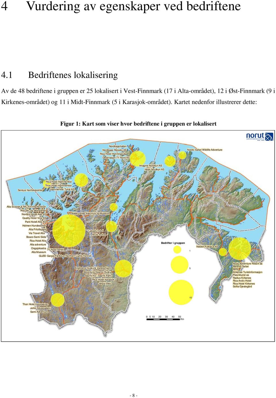 Kartet nedenfor illustrerer dette: Figur 1: Kart som viser hvor bedriftene i gruppen er lokalisert Nordkapphallen Nordkapp Reiseliv AS Rica Hotel Honningsvåg Destinasjon 71' Nord AS Nordic Safari