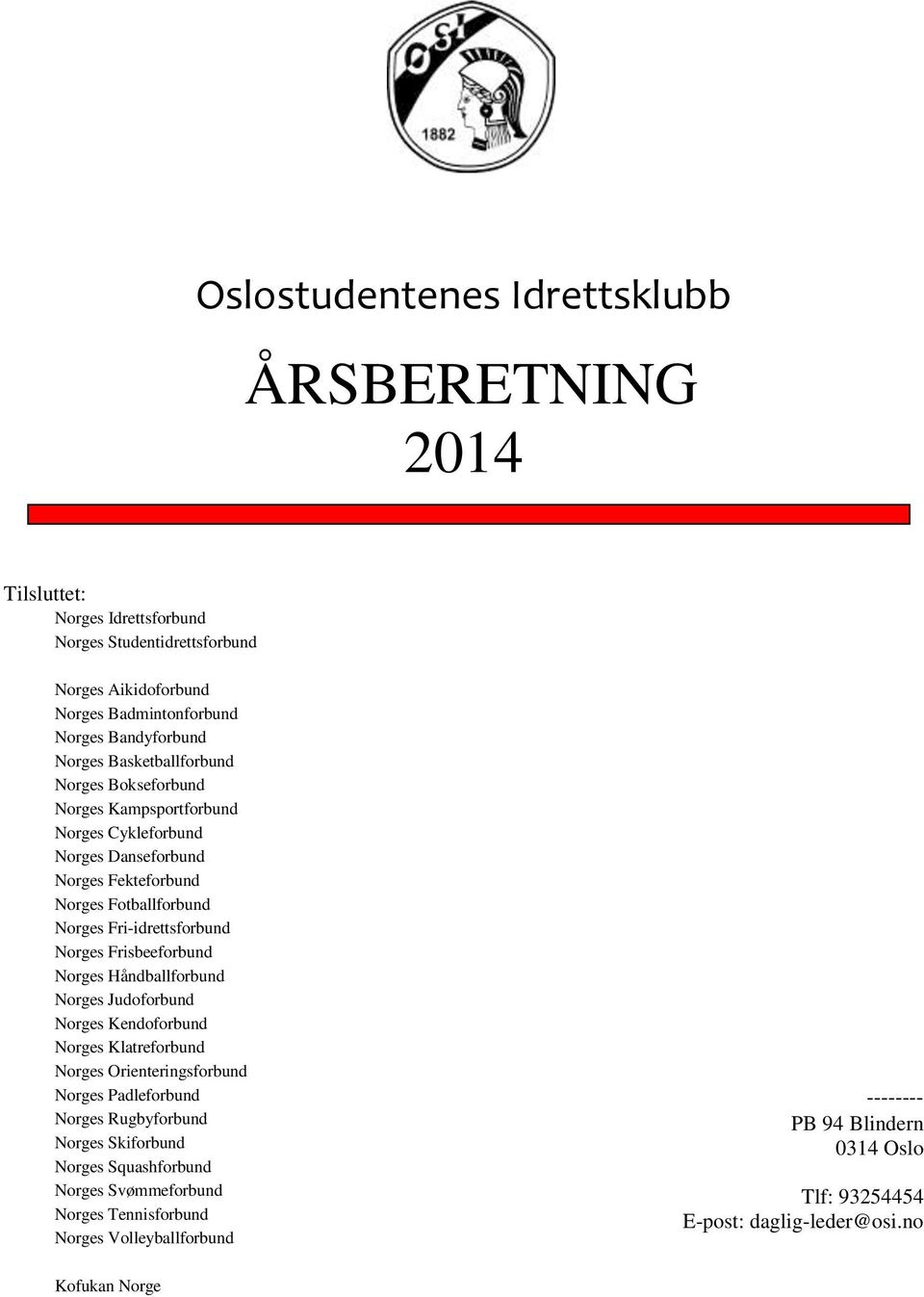 Norges Frisbeeforbund Norges Håndballforbund Norges Judoforbund Norges Kendoforbund Norges Klatreforbund Norges Orienteringsforbund Norges Padleforbund Norges Rugbyforbund Norges