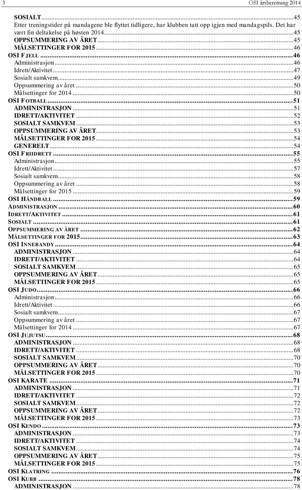 .. 50 OSI FOTBALL... 51 ADMINISTRASJON... 51 IDRETT/AKTIVITET... 52 SOSIALT SAMKVEM... 53 OPPSUMMERING AV ÅRET... 53 MÅLSETTINGER FOR 2015... 54 GENERELT... 54 OSI FRIIDRETT... 55 Administrasjon.