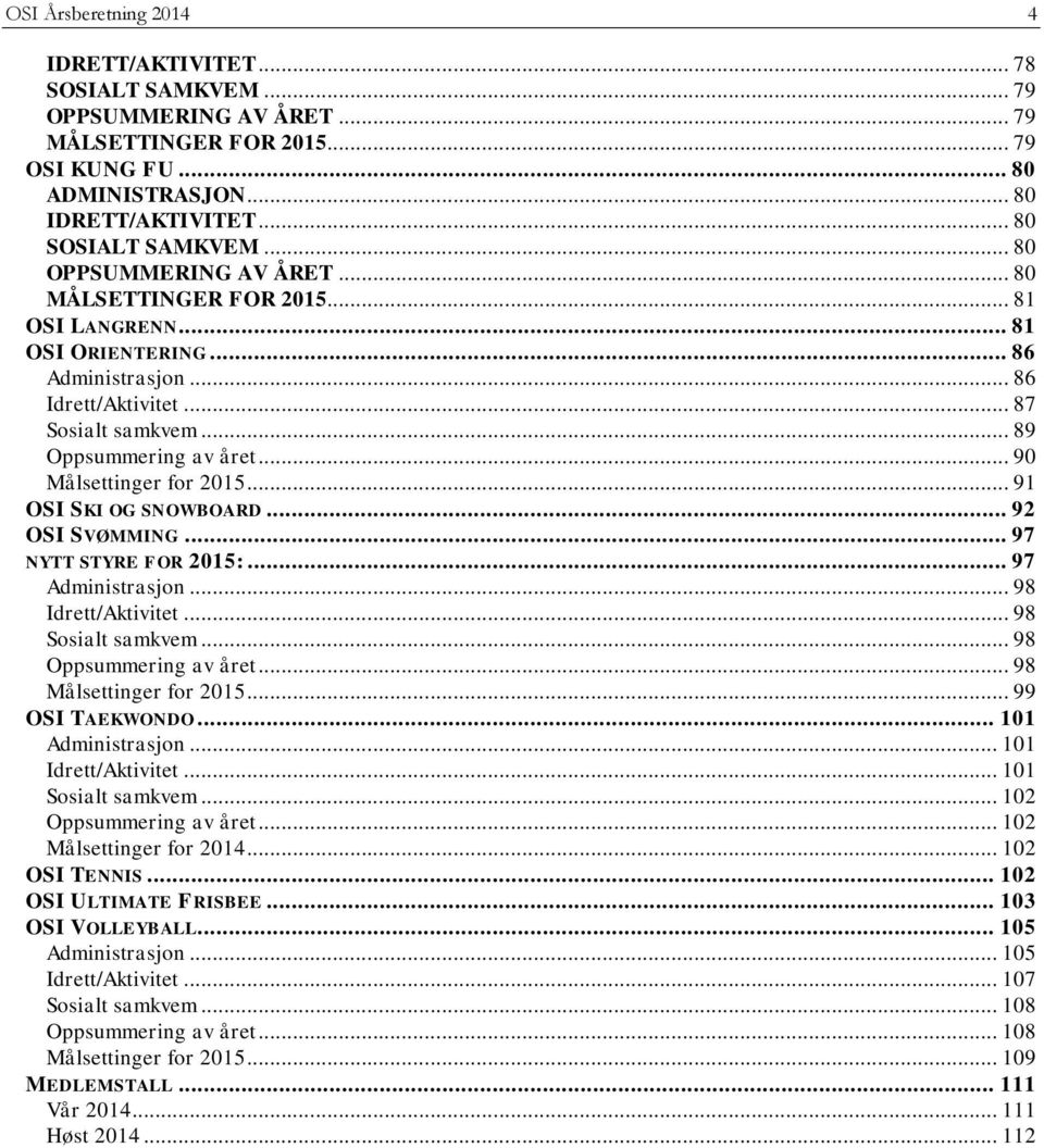 .. 90 Målsettinger for 2015... 91 OSI SKI OG SNOWBOARD... 92 OSI SVØMMING... 97 NYTT STYRE FOR 2015:... 97 Administrasjon... 98 Idrett/Aktivitet... 98 Sosialt samkvem... 98 Oppsummering av året.