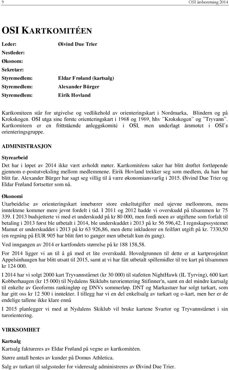 Kartkomiteen er en frittstående anleggskomité i OSI, men underlagt årsmøtet i OSI s orienteringsgruppe. ADMINISTRASJON Styrearbeid Det har i løpet av 2014 ikke vært avholdt møter.