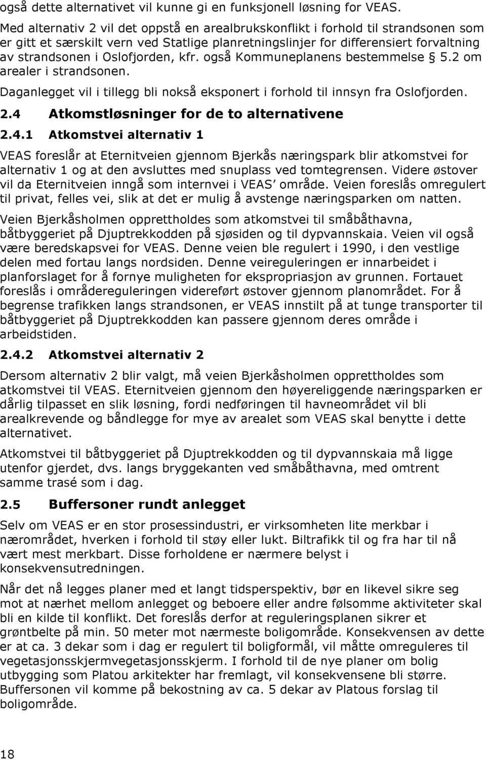 Oslofjorden, kfr. også Kommuneplanens bestemmelse 5.2 om arealer i strandsonen. Daganlegget vil i tillegg bli nokså eksponert i forhold til innsyn fra Oslofjorden. 2.