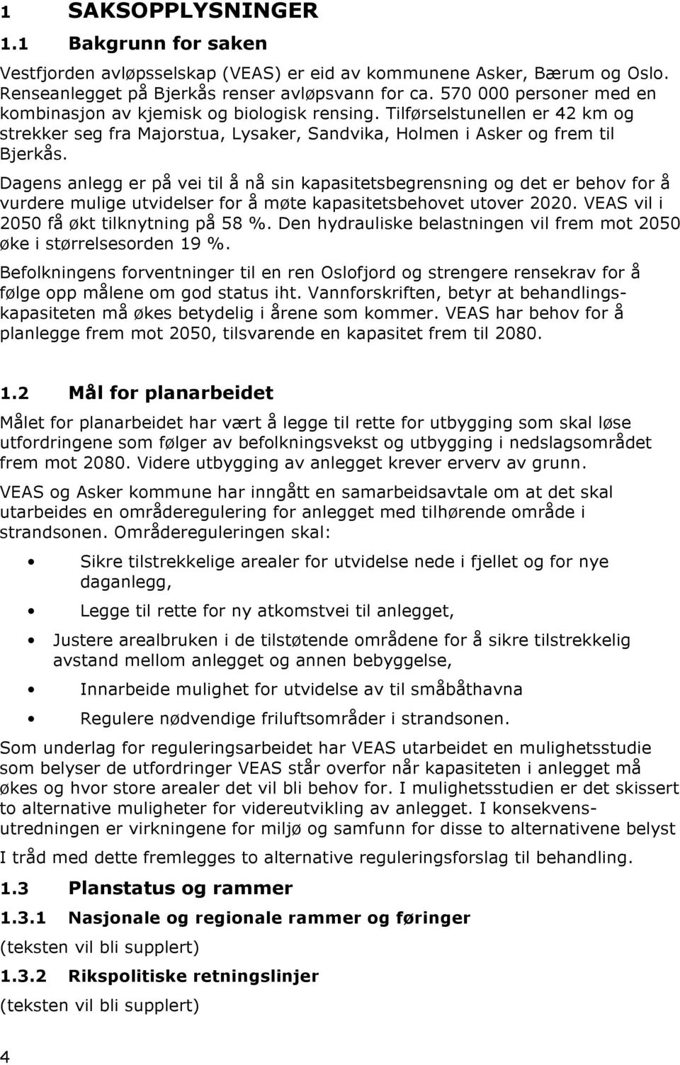 Dagens anlegg er på vei til å nå sin kapasitetsbegrensning og det er behov for å vurdere mulige utvidelser for å møte kapasitetsbehovet utover 2020. VEAS vil i 2050 få økt tilknytning på 58 %.