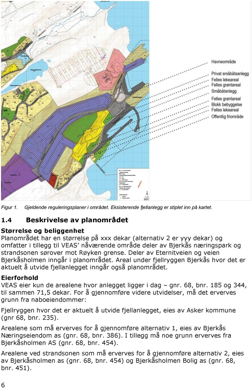 4 Beskrivelse av planområdet Størrelse og beliggenhet Planområdet har en størrelse på xxx dekar (alternativ 2 er yyy dekar) og omfatter i tillegg til VEAS nåværende område deler av Bjerkås