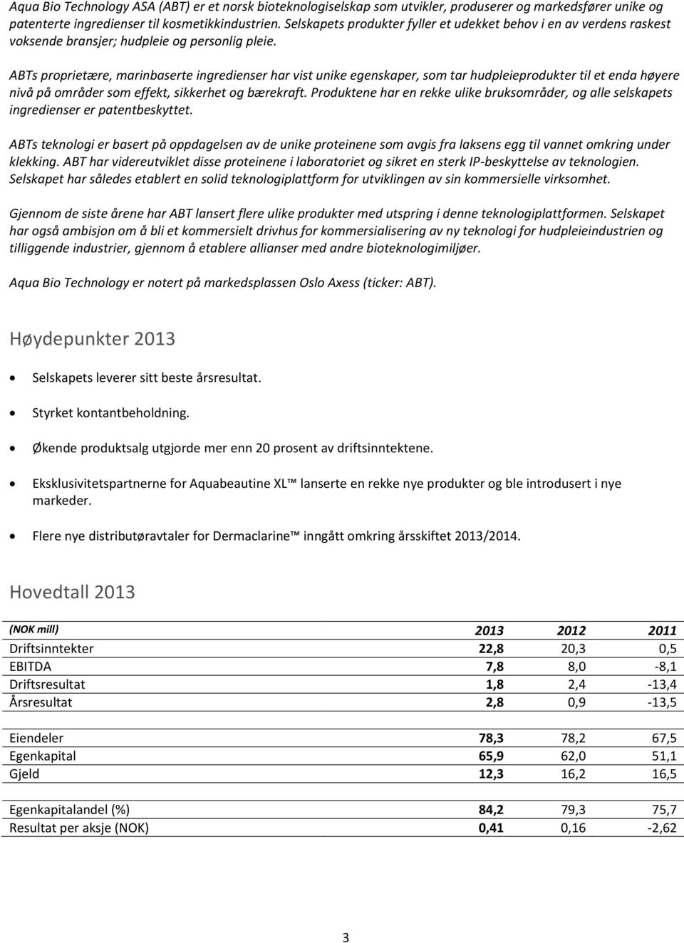 ABTs proprietære, marinbaserte ingredienser har vist unike egenskaper, som tar hudpleieprodukter til et enda høyere nivå på områder som effekt, sikkerhet og bærekraft.