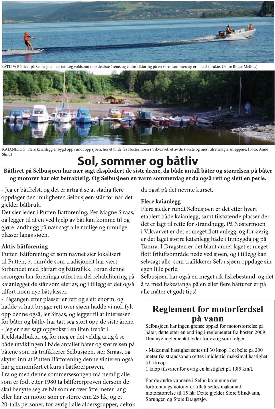 (Foto: Anne Slind) Sol, sommer og båtliv Båtlivet på Selbusjøen har nær sagt eksplodert de siste årene, da både antall båter og størrelsen på båter og motorer har økt betraktelig.