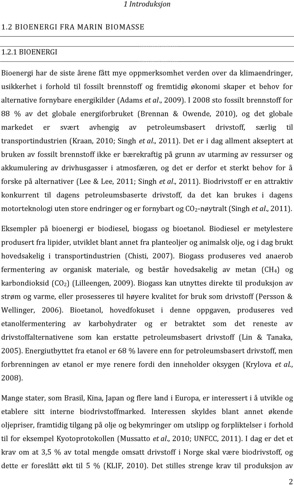 1 BIOENERGI Bioenergi har de siste årene fått mye oppmerksomhet verden over da klimaendringer, usikkerhet i forhold til fossilt brennstoff og fremtidig økonomi skaper et behov for alternative