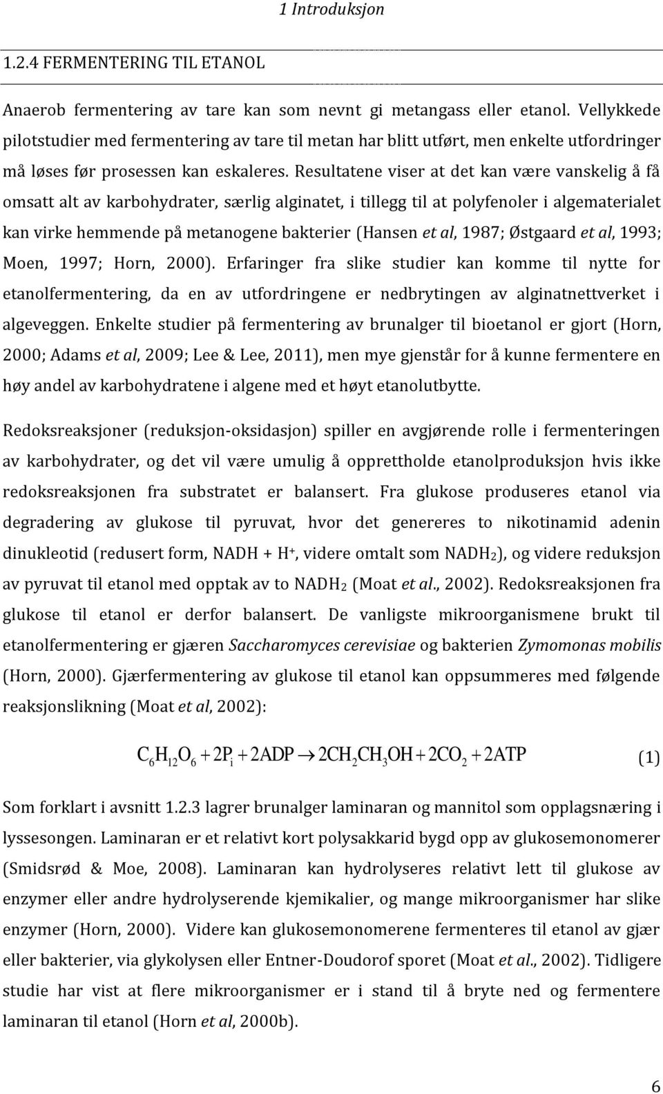 Resultatene viser at det kan være vanskelig å få omsatt alt av karbohydrater, særlig alginatet, i tillegg til at polyfenoler i algematerialet kan virke hemmende på metanogene bakterier (Hansen et al,