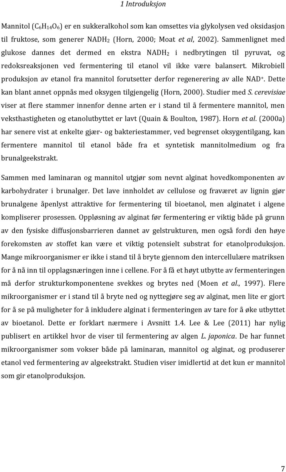 Mikrobiell produksjon av etanol fra mannitol forutsetter derfor regenerering av alle NAD +. Dette kan blant annet oppnås med oksygen tilgjengelig (Horn, 2000). Studier med S.