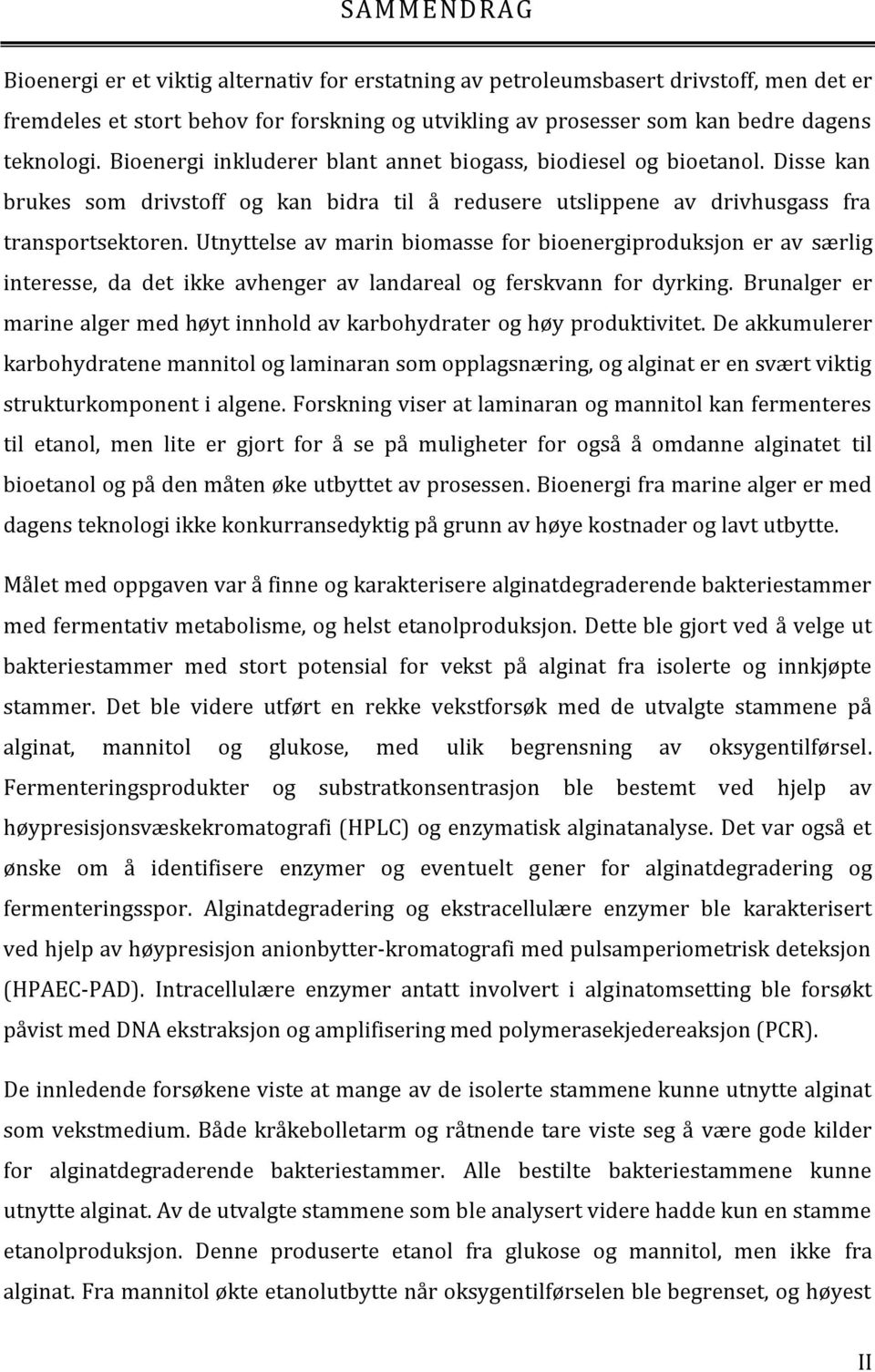 Utnyttelse av marin biomasse for bioenergiproduksjon er av særlig interesse, da det ikke avhenger av landareal og ferskvann for dyrking.