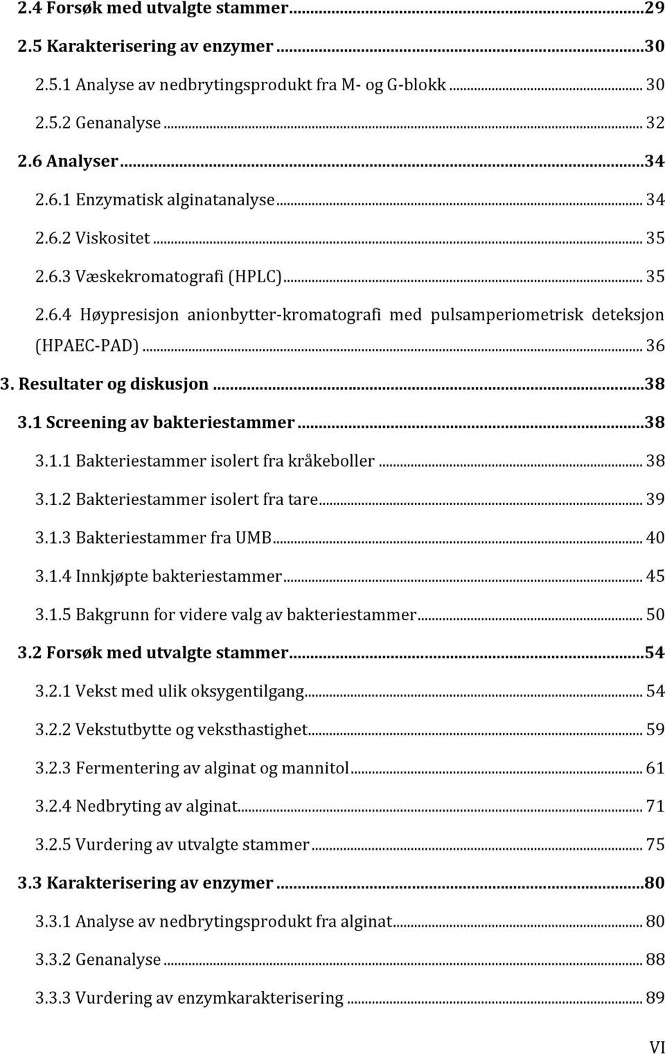 1 Screening av bakteriestammer...38 3.1.1 Bakteriestammer isolert fra kråkeboller... 38 3.1.2 Bakteriestammer isolert fra tare... 39 3.1.3 Bakteriestammer fra UMB... 40 3.1.4 Innkjøpte bakteriestammer.