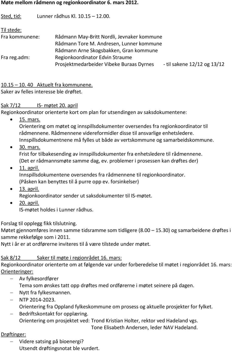 Saker av felles interesse ble drøftet. Sak 7/12 IS møtet 20. april Regionkoordinator orienterte kort om plan for utsendingen av saksdokumentene: 15. mars.