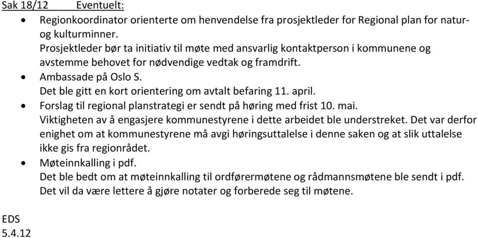 Det ble gitt en kort orientering om avtalt befaring 11. april. Forslag til regional planstrategi er sendt på høring med frist 10. mai.