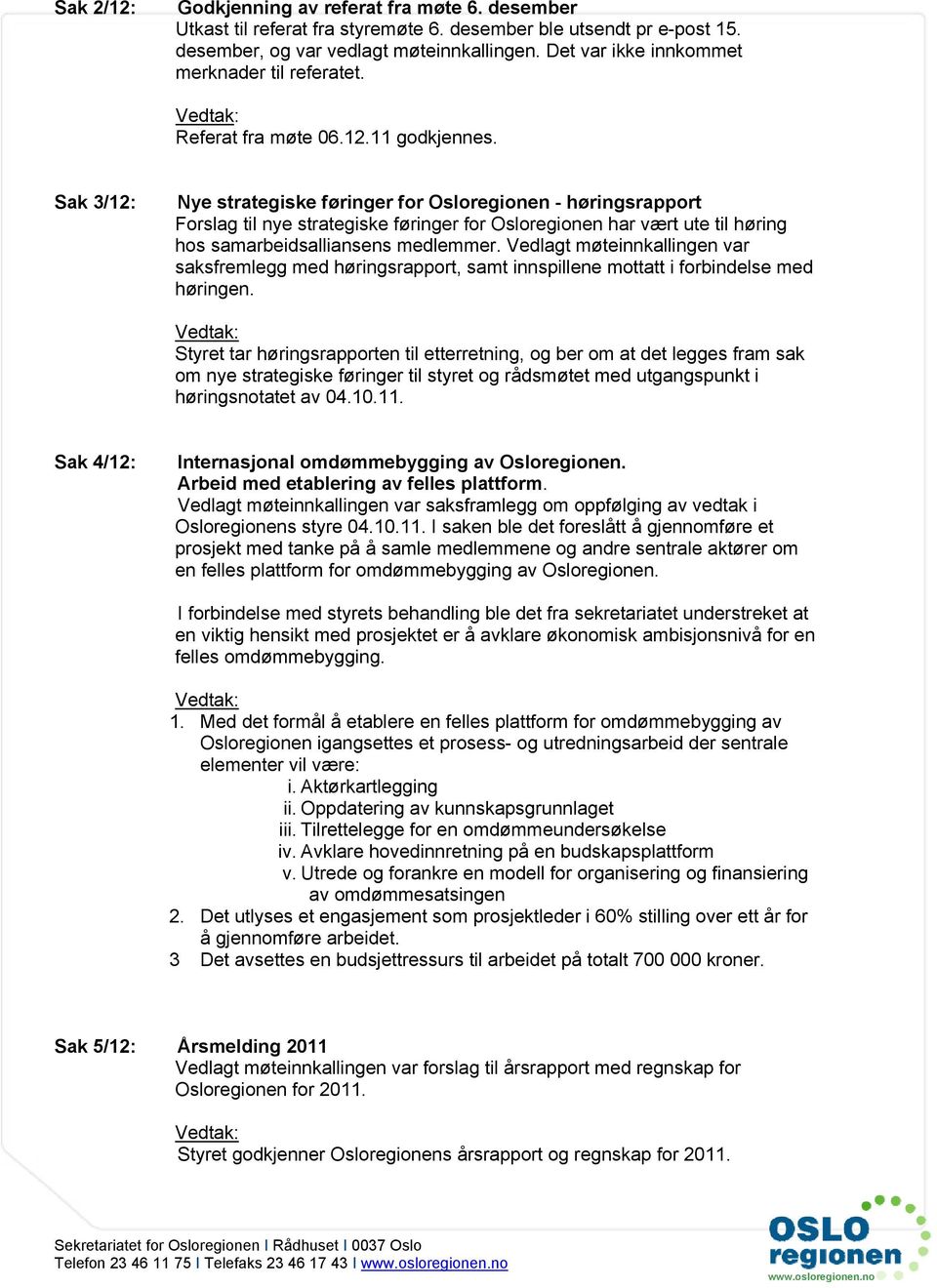 Sak 3/12: Nye strategiske føringer for Osloregionen - høringsrapport Forslag til nye strategiske føringer for Osloregionen har vært ute til høring hos samarbeidsalliansens medlemmer.