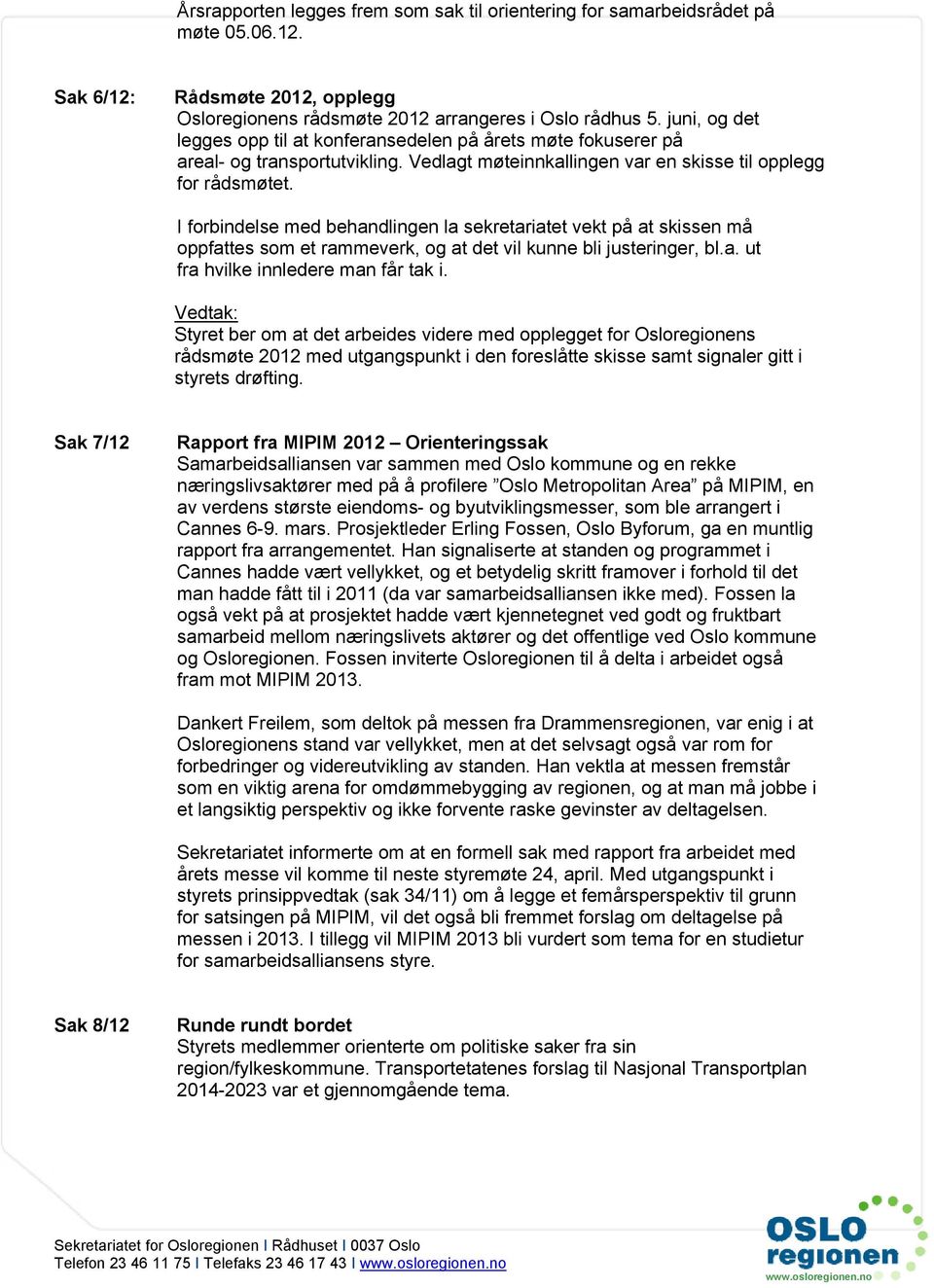 I forbindelse med behandlingen la sekretariatet vekt på at skissen må oppfattes som et rammeverk, og at det vil kunne bli justeringer, bl.a. ut fra hvilke innledere man får tak i.