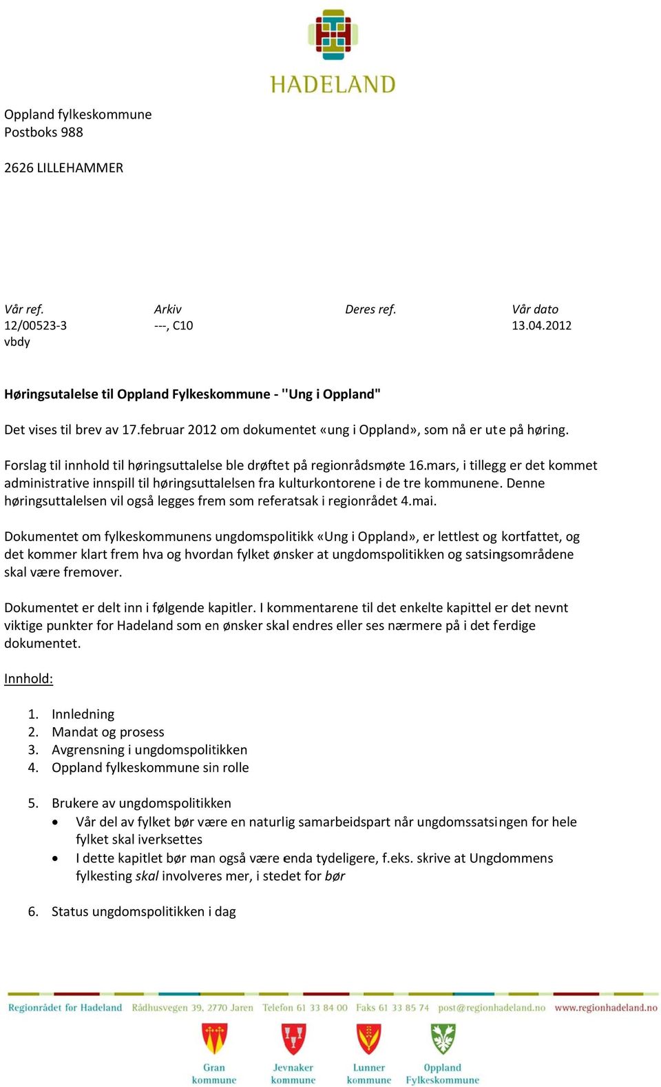 Forslag til innhold til høringsuttalelse ble drøftett på regionrådsmøte 16. mars, i tillegg er det kommet administrative innspill til høringsuttalelsen fra kulturkontorene i de tre kommunenek e.