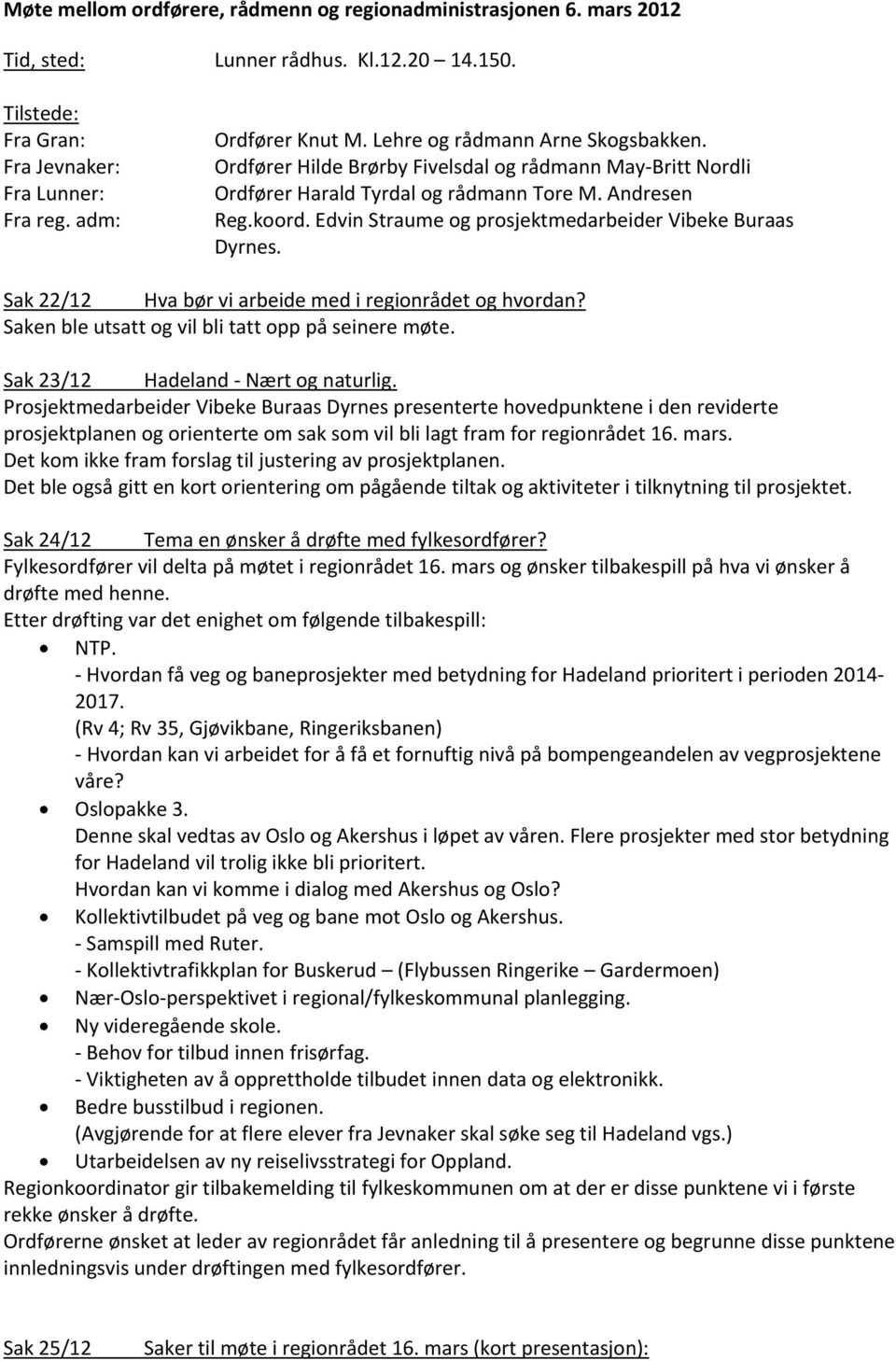 Edvin Straume og prosjektmedarbeider Vibeke Buraas Dyrnes. Sak 22/12 Hva bør vi arbeide med i regionrådet og hvordan? Saken ble utsatt og vil bli tatt opp på seinere møte.