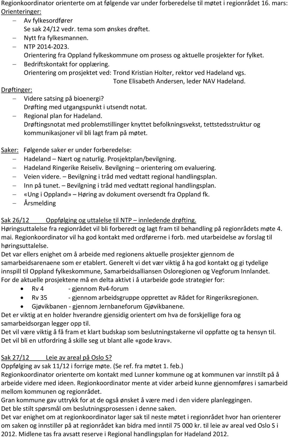 Orientering om prosjektet ved: Trond Kristian Holter, rektor ved Hadeland vgs. Tone Elisabeth Andersen, leder NAV Hadeland. Drøftinger: Videre satsing på bioenergi?