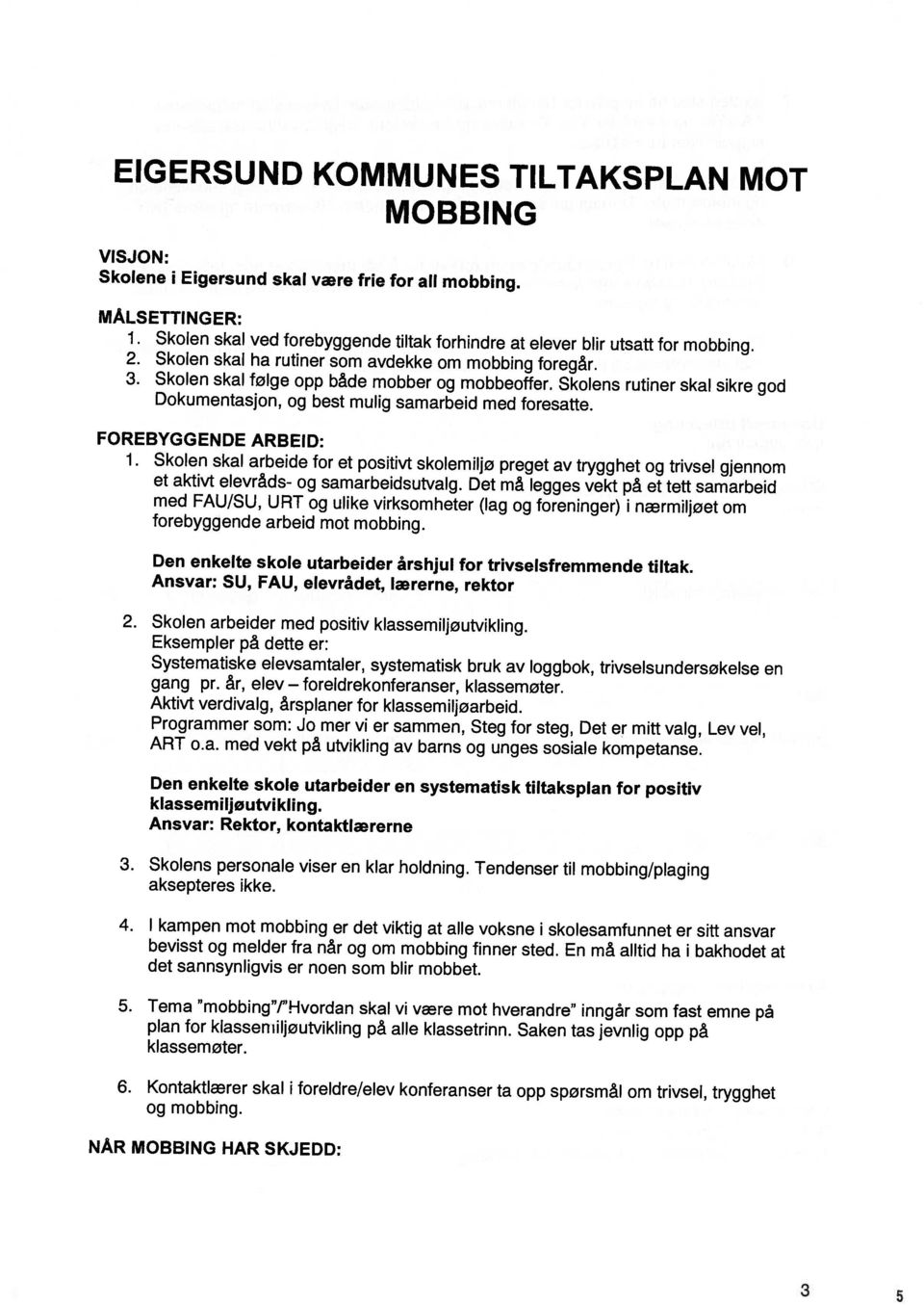 Tema mobbing / Hvordan skal vi være mot hverandre inngår som fast emne på bevisst og melder fra når og om mobbing finner sted. En må alltid ha i bakhodet at det sannsynligvis er noen som blir mobbet.