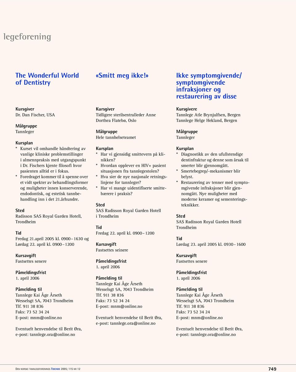 * Foredraget kommer til å spenne over et vidt spekter av behandlingsformer og muligheter innen konserverende, endodontisk, og estetisk tannbehandling inn i det 21.århundre. Fredag 21.april 2005 kl.