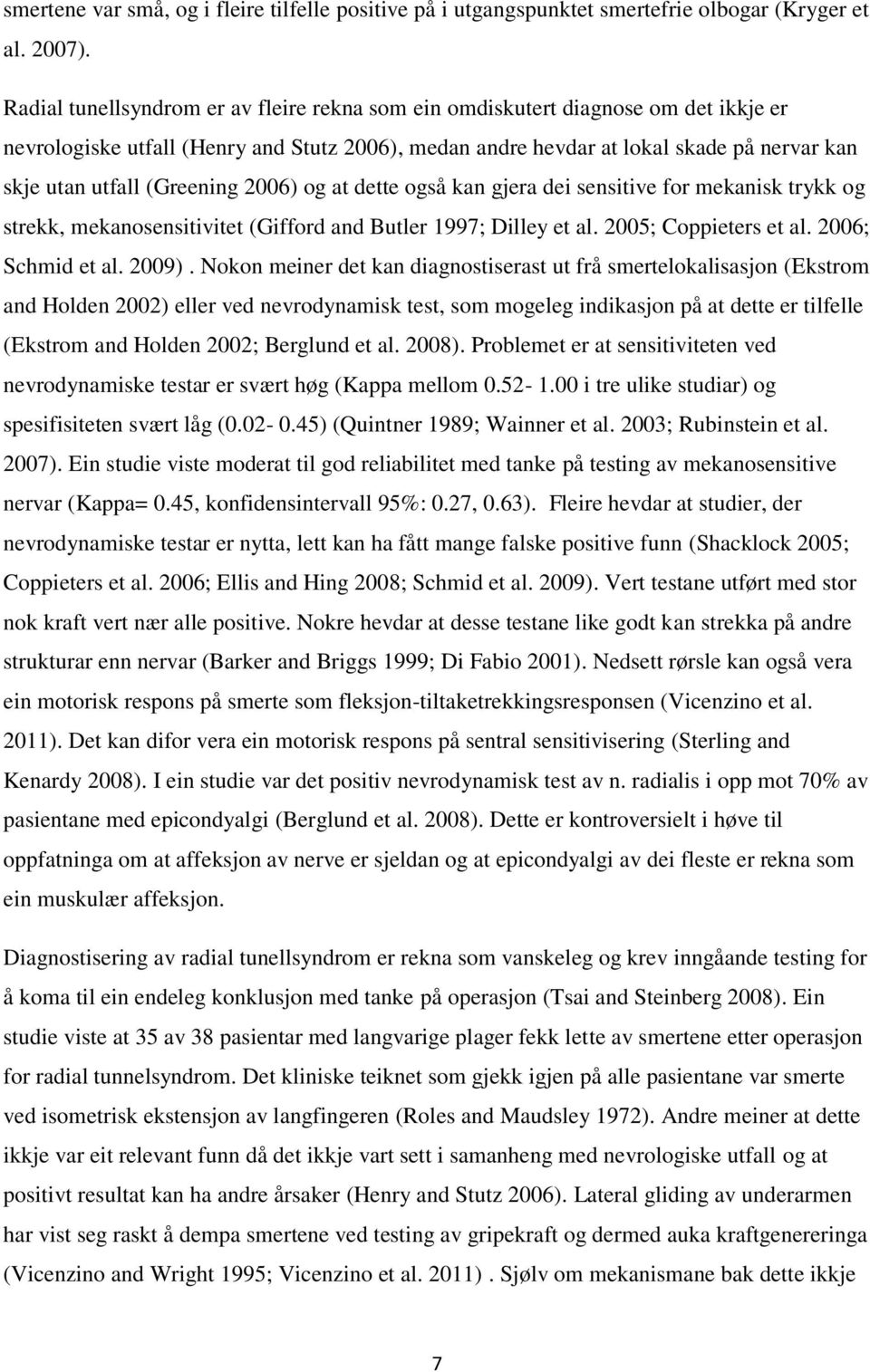 (Greening 2006) og at dette også kan gjera dei sensitive for mekanisk trykk og strekk, mekanosensitivitet (Gifford and Butler 1997; Dilley et al. 2005; Coppieters et al. 2006; Schmid et al. 2009).