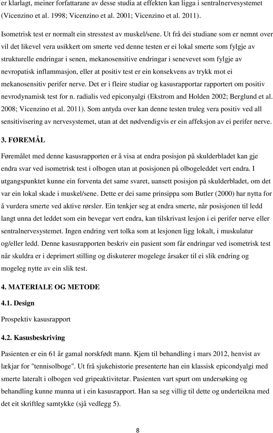 Ut frå dei studiane som er nemnt over vil det likevel vera usikkert om smerte ved denne testen er ei lokal smerte som fylgje av strukturelle endringar i senen, mekanosensitive endringar i senevevet