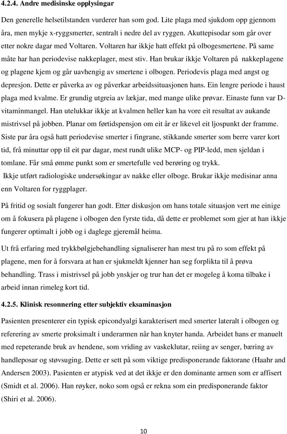 Han brukar ikkje Voltaren på nakkeplagene og plagene kjem og går uavhengig av smertene i olbogen. Periodevis plaga med angst og depresjon. Dette er påverka av og påverkar arbeidssituasjonen hans.