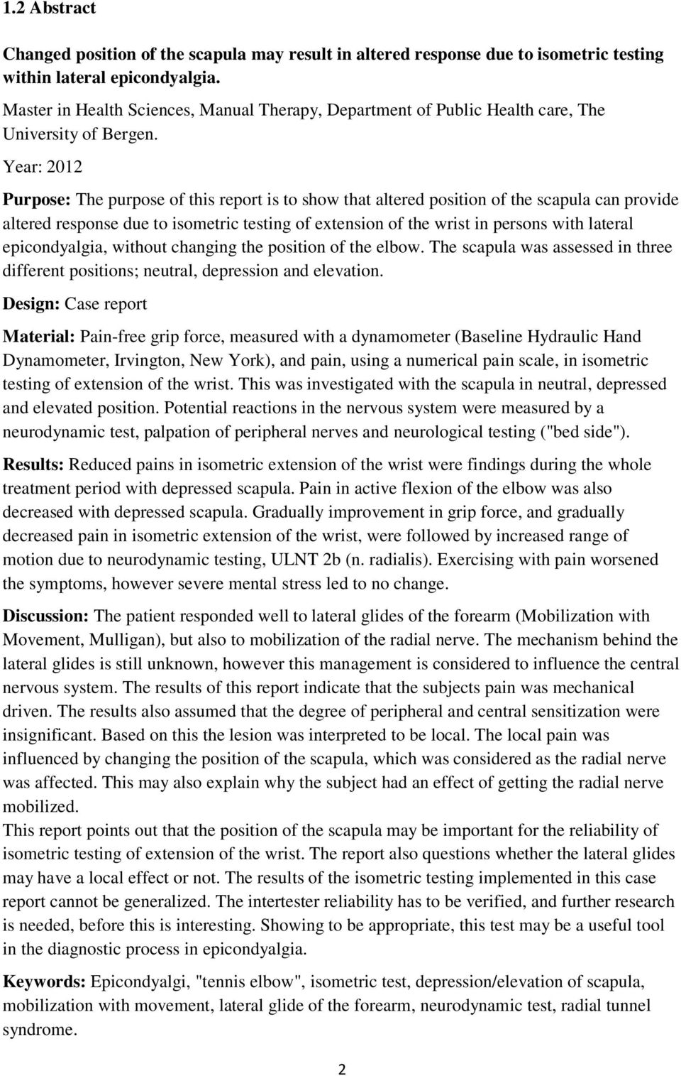 Year: 2012 Purpose: The purpose of this report is to show that altered position of the scapula can provide altered response due to isometric testing of extension of the wrist in persons with lateral