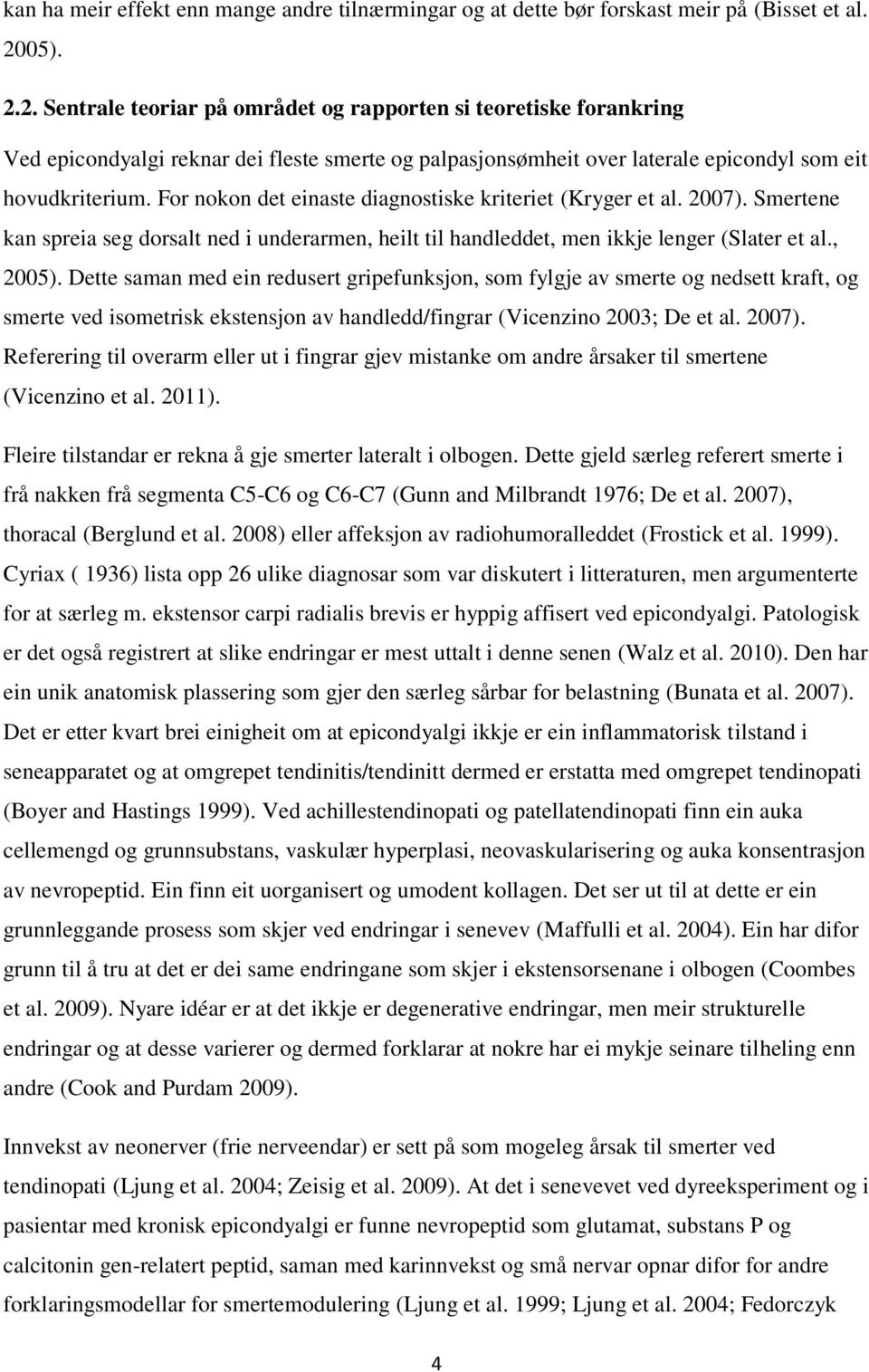 For nokon det einaste diagnostiske kriteriet (Kryger et al. 2007). Smertene kan spreia seg dorsalt ned i underarmen, heilt til handleddet, men ikkje lenger (Slater et al., 2005).