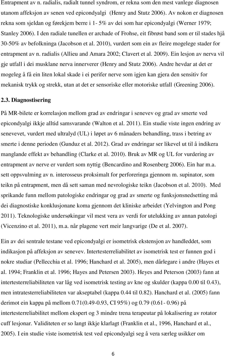 I den radiale tunellen er archade of Frohse, eit fibrøst band som er til stades hjå 30-50% av befolkninga (Jacobson et al. 2010), vurdert som ein av fleire mogelege stader for entrapment av n.