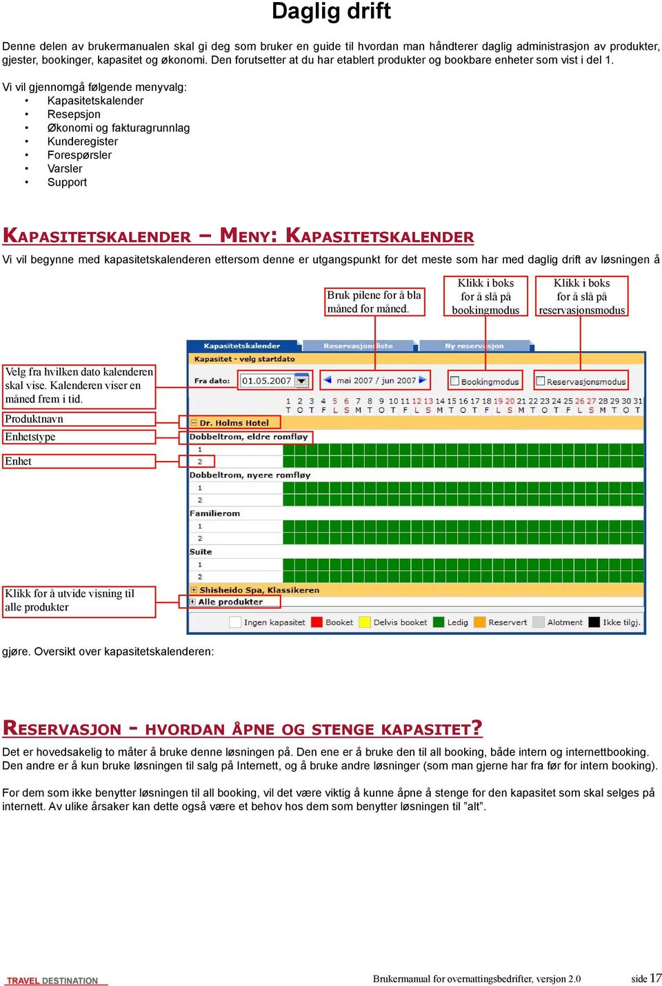 Vi vil gjennomgå følgende menyvalg: Kapasitetskalender Resepsjon Økonomi og fakturagrunnlag Kunderegister Forespørsler Varsler Support KAPASITETSKALENDER MENY: KAPASITETSKALENDER Vi vil begynne med