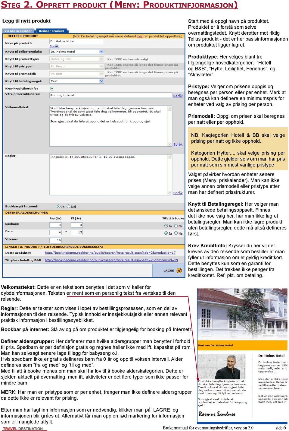 Typisk innhold er innsjekk/utsjekk eller annen relevant praktisk informasjon i bestillingsøyeblikket. Bookbar på internet: Slå av og på om produktet er tilgjengelig for booking på Internett.