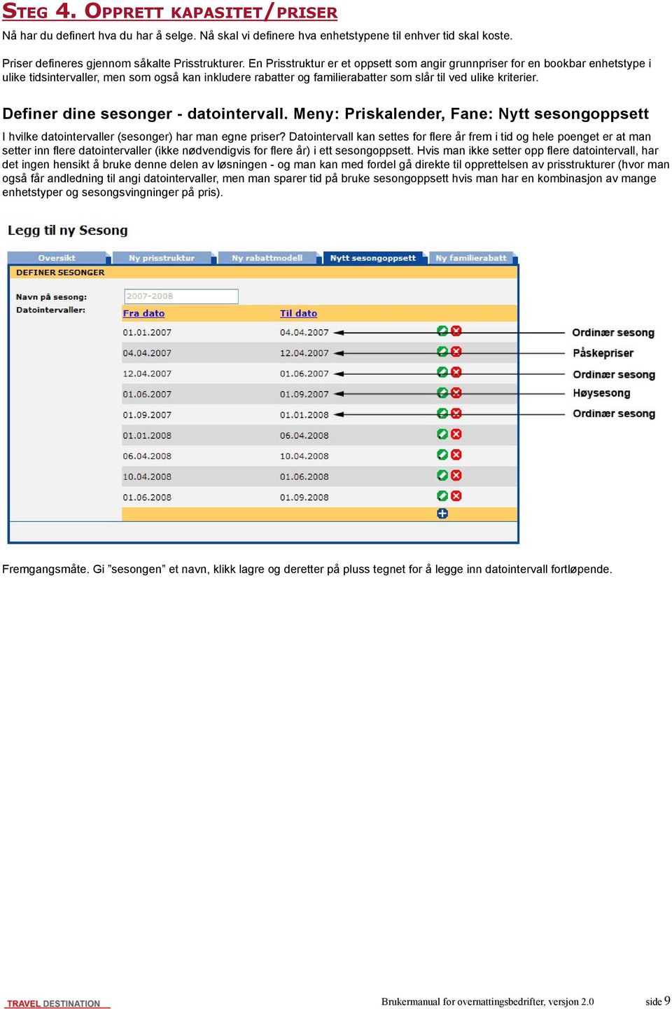 Definer dine sesonger - datointervall. Meny: Priskalender, Fane: Nytt sesongoppsett I hvilke datointervaller (sesonger) har man egne priser?