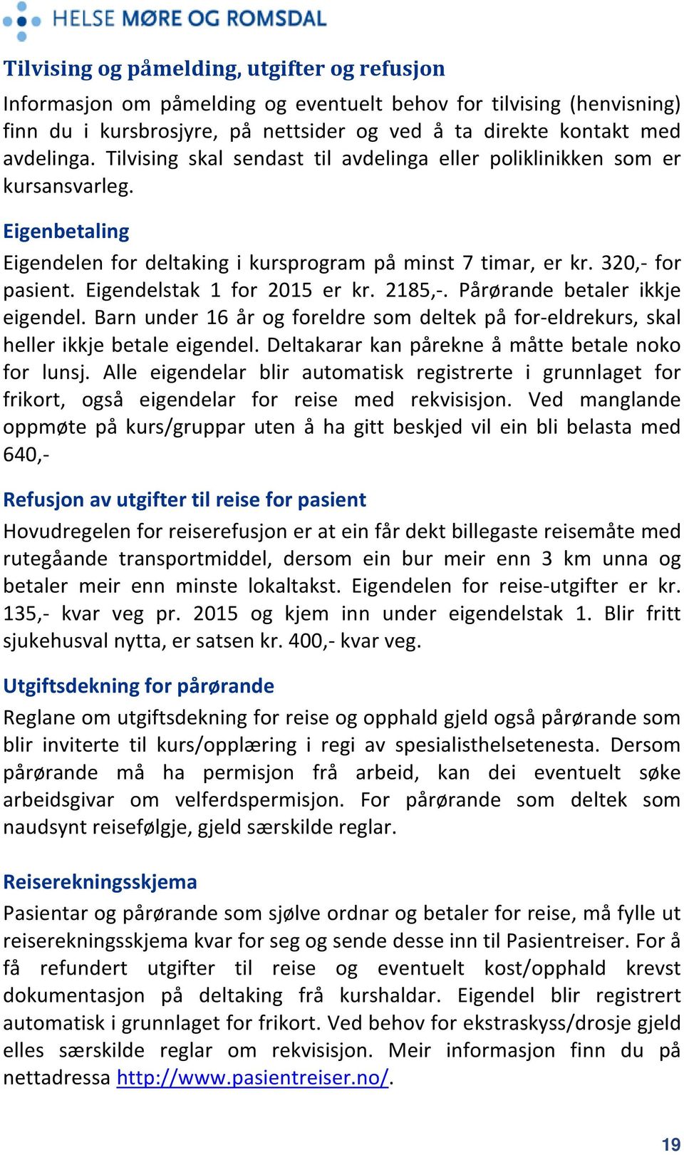 Eigendelstak 1 for 2015 er kr. 2185,-. Pårørande betaler ikkje eigendel. Barn under 16 år og foreldre som deltek på for-eldrekurs, skal heller ikkje betale eigendel.