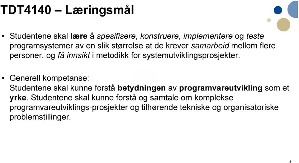 Generell kompetanse: Studentene skal kunne forstå betydningen av programvareutvikling som et yrke.