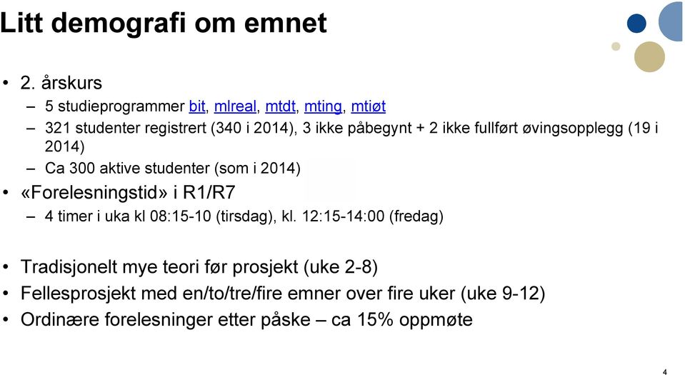 ikke fullført øvingsopplegg (19 i 2014) Ca 300 aktive studenter (som i 2014) «Forelesningstid» i R1/R7 4 timer i uka