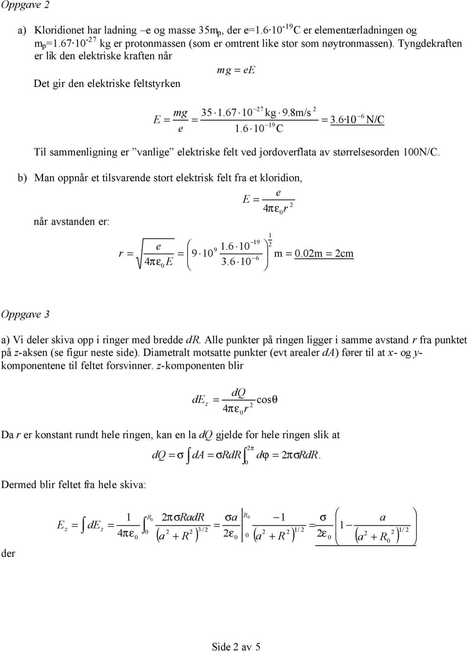 b) Mn oppnå et tilsvende stot elektisk felt f et kloidion, e E 4π nå vstnden e: 9 9 e 9.6 6 4πE.6 m.m cm Oppgve ) Vi dele skiv opp i inge med bedde d.
