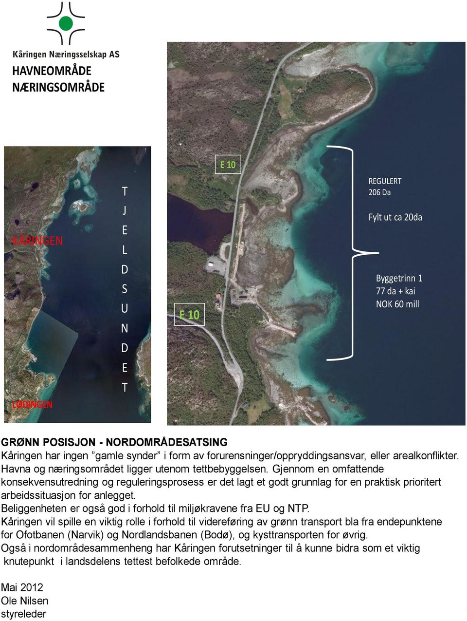 Gjennom en omfattende konsekvensutredning og reguleringsprosess er det lagt et godt grunnlag for en praktisk prioritert arbeidssituasjon for anlegget.