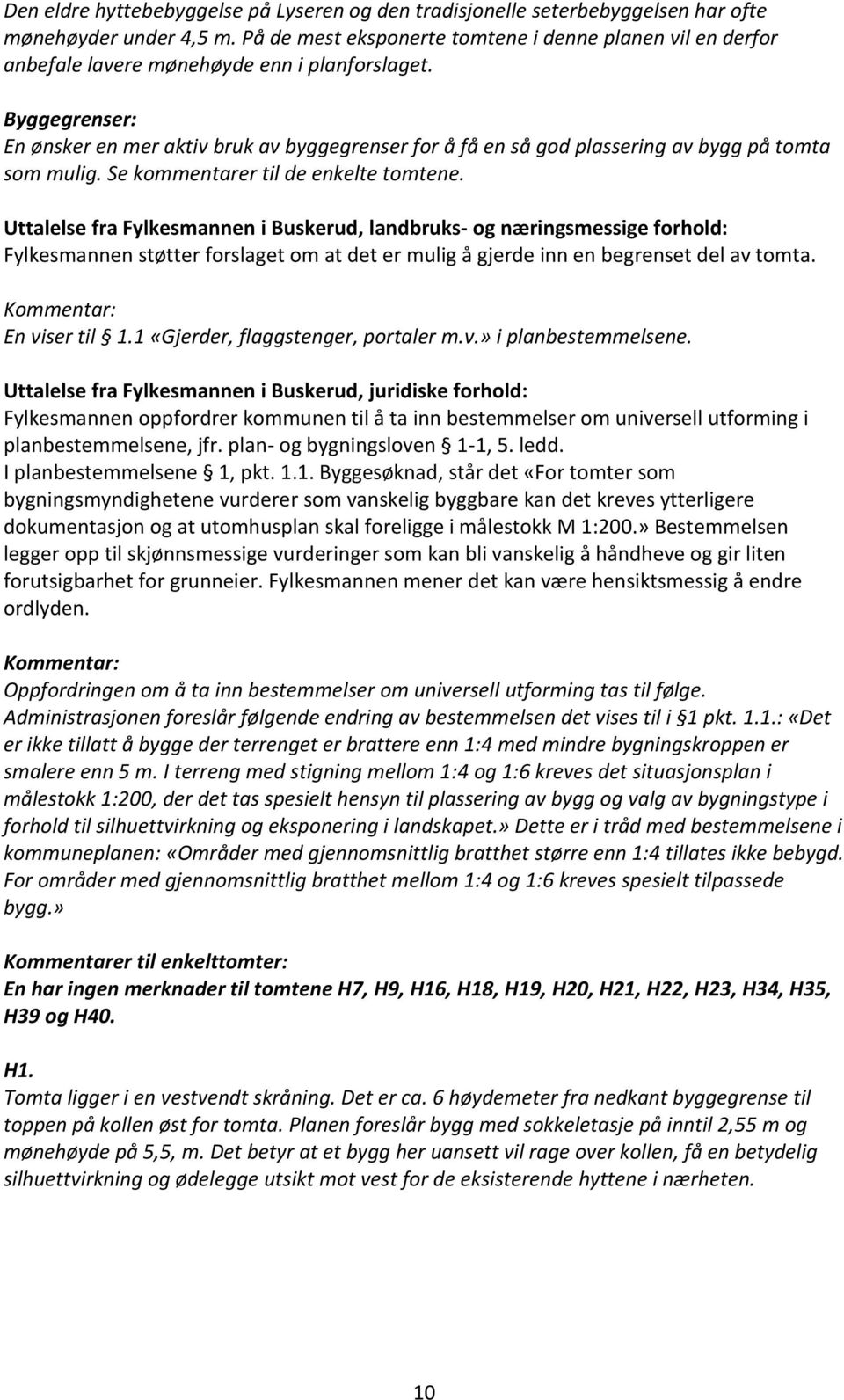 Byggegrenser: En ønsker en mer aktiv bruk av byggegrenser for å få en så god plassering av bygg på tomta som mulig. Se kommentarer til de enkelte tomtene.