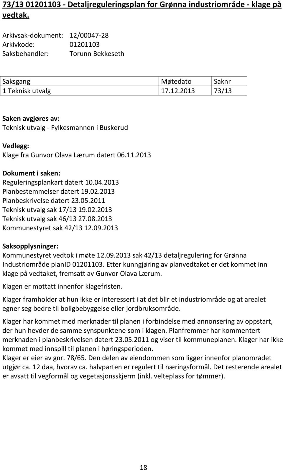 2013 Kommunestyret sak 42/13 12.09.2013 Saksopplysninger: Kommunestyret vedtok i møte 12.09.2013 sak 42/13 detaljregulering for Grønna Industriområde planid 01201103.